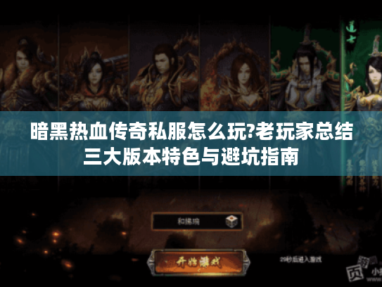 暗黑热血传奇私服怎么玩?老玩家总结三大版本特色与避坑指南 暗黑热血传奇私服怎么玩?老玩家总结三大版本特色与避坑指南