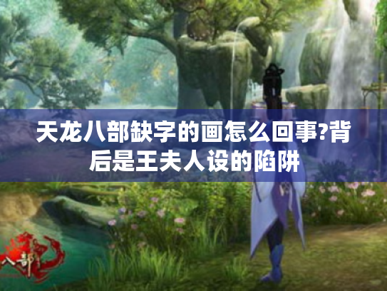 天龙八部缺字的画怎么回事?背后是王夫人设的陷阱 天龙八部缺字的画怎么回事?背后是王夫人设的陷阱