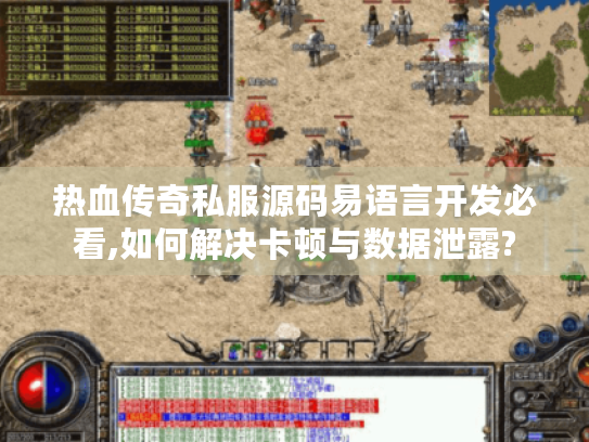 热血传奇私服源码易语言开发必看,如何解决卡顿与数据泄露? 热血传奇私服源码易语言开发必看,如何解决卡顿与数据泄露?