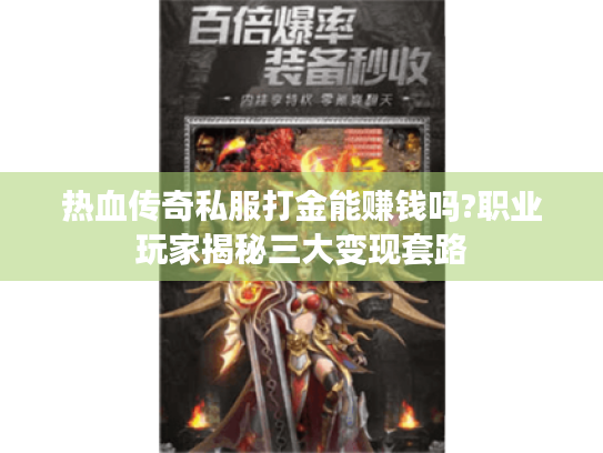 热血传奇私服打金能赚钱吗?职业玩家揭秘三大变现套路 热血传奇私服打金能赚钱吗?职业玩家揭秘三大变现套路