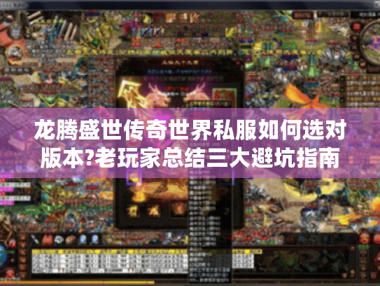 龙腾盛世传奇世界私服如何选对版本?老玩家总结三大避坑指南 龙腾盛世传奇世界私服如何选对版本?老玩家总结三大避坑指南