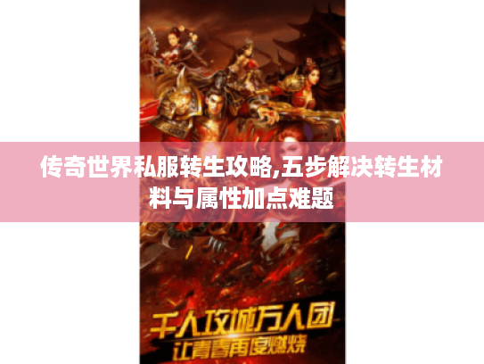传奇世界私服转生攻略,五步解决转生材料与属性加点难题 传奇世界私服转生攻略,五步解决转生材料与属性加点难题
