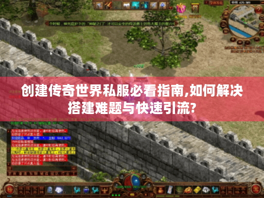 创建传奇世界私服必看指南,如何解决搭建难题与快速引流? 创建传奇世界私服必看指南,如何解决搭建难题与快速引流?
