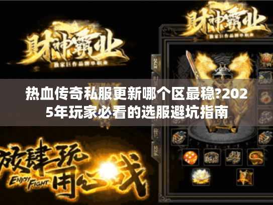 热血传奇私服更新哪个区最稳?2025年玩家必看的选服避坑指南 热血传奇私服更新哪个区最稳?2025年玩家必看的选服避坑指南