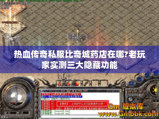 热血传奇私服比奇城药店在哪?老玩家实测三大隐藏功能 热血传奇私服比奇城药店在哪?老玩家实测三大隐藏功能