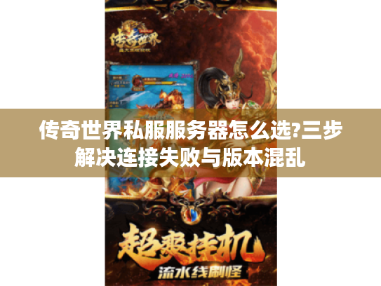 传奇世界私服服务器怎么选?三步解决连接失败与版本混乱 传奇世界私服服务器怎么选?三步解决连接失败与版本混乱