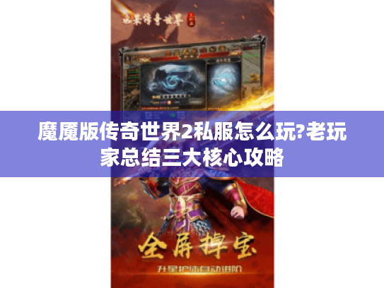 魔魇版传奇世界2私服怎么玩?老玩家总结三大核心攻略 魔魇版传奇世界2私服怎么玩?老玩家总结三大核心攻略