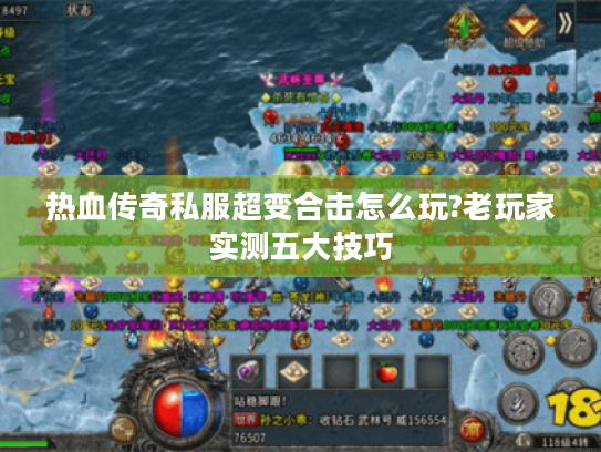 热血传奇私服超变合击怎么玩?老玩家实测五大技巧 热血传奇私服超变合击怎么玩?老玩家实测五大技巧