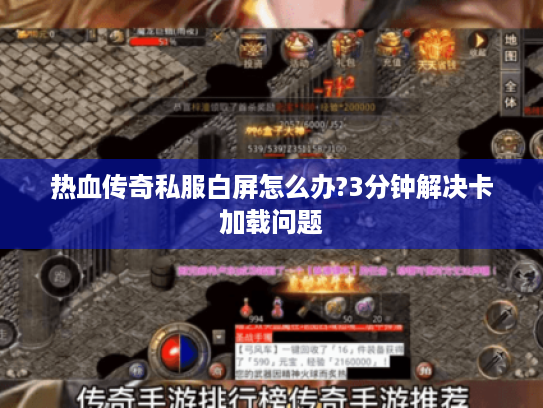 热血传奇私服白屏怎么办?3分钟解决卡加载问题 热血传奇私服白屏怎么办?3分钟解决卡加载问题