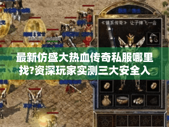 最新仿盛大热血传奇私服哪里找?资深玩家实测三大安全入口 最新仿盛大热血传奇私服哪里找?资深玩家实测三大安全入口