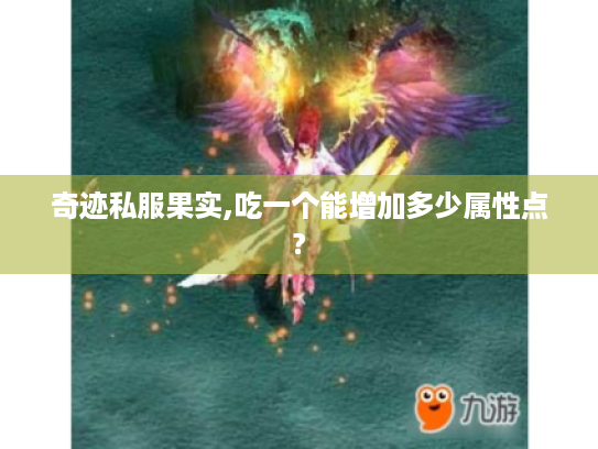 奇迹私服果实,吃一个能增加多少属性点? 奇迹私服果实,吃一个能增加多少属性点?