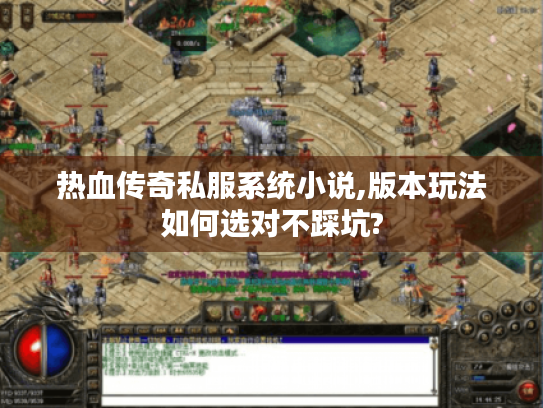 热血传奇私服系统小说,版本玩法如何选对不踩坑?