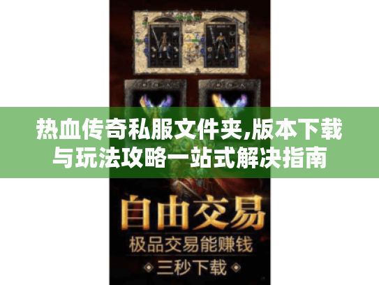 热血传奇私服文件夹,版本下载与玩法攻略一站式解决指南 热血传奇私服文件夹,版本下载与玩法攻略一站式解决指南