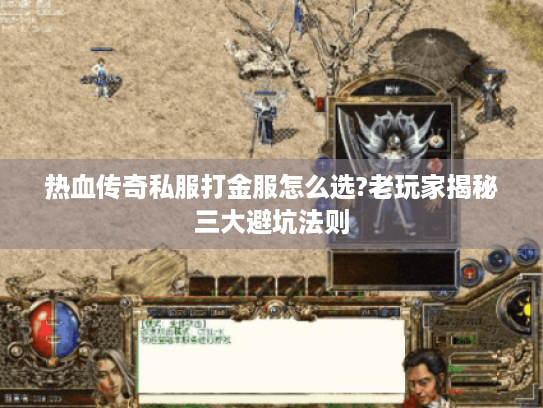 热血传奇私服打金服怎么选?老玩家揭秘三大避坑法则 热血传奇私服打金服怎么选?老玩家揭秘三大避坑法则