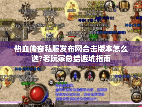 热血传奇私服发布网合击版本怎么选?老玩家总结避坑指南 热血传奇私服发布网合击版本怎么选?老玩家总结避坑指南