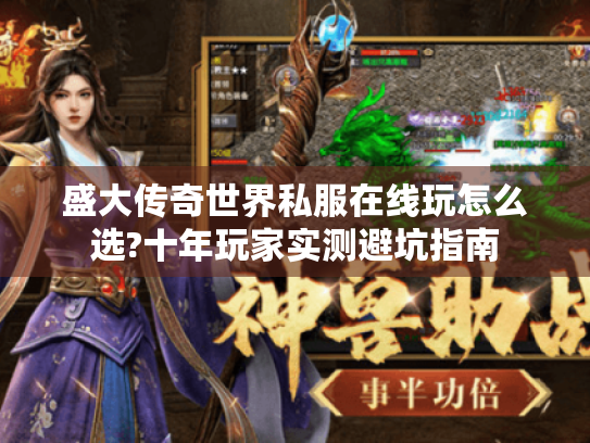盛大传奇世界私服在线玩怎么选?十年玩家实测避坑指南 盛大传奇世界私服在线玩怎么选?十年玩家实测避坑指南