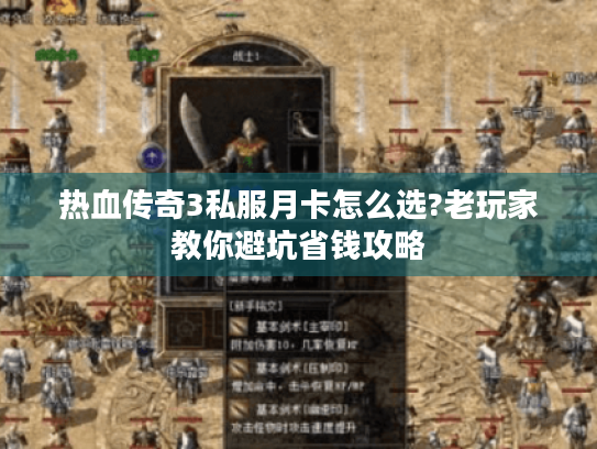 热血传奇3私服月卡怎么选?老玩家教你避坑省钱攻略