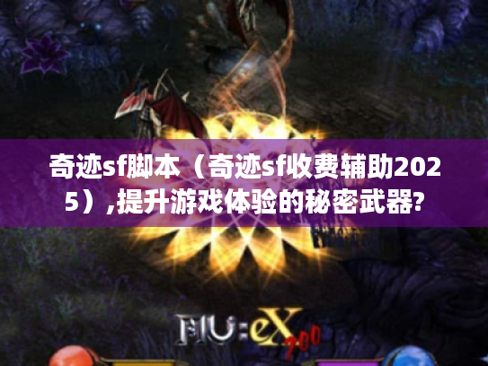 奇迹sf脚本（奇迹sf收费辅助2025）,提升游戏体验的秘密武器?