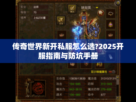 传奇世界新开私服怎么选?2025开服指南与防坑手册 传奇世界新开私服怎么选?2025开服指南与防坑手册