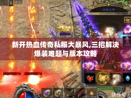 新开热血传奇私服大暴风,三招解决爆装难题与版本攻略