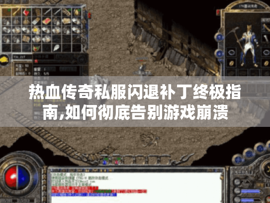 热血传奇私服闪退补丁终极指南,如何彻底告别游戏崩溃 热血传奇私服闪退补丁终极指南,如何彻底告别游戏崩溃