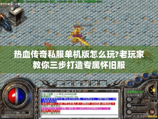 热血传奇私服单机版怎么玩?老玩家教你三步打造专属怀旧服 热血传奇私服单机版怎么玩?老玩家教你三步打造专属怀旧服