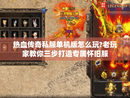 热血传奇私服单机版怎么玩?老玩家教你三步打造专属怀旧服 热血传奇私服单机版怎么玩?老玩家教你三步打造专属怀旧服