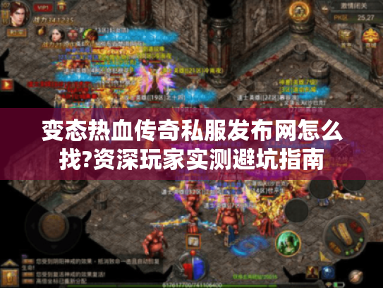 变态热血传奇私服发布网怎么找?资深玩家实测避坑指南 变态热血传奇私服发布网怎么找?资深玩家实测避坑指南