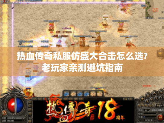 热血传奇私服仿盛大合击怎么选?老玩家亲测避坑指南 热血传奇私服仿盛大合击怎么选?老玩家亲测避坑指南
