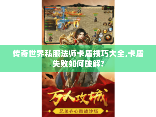 传奇世界私服法师卡盾技巧大全,卡盾失败如何破解? 传奇世界私服法师卡盾技巧大全,卡盾失败如何破解?