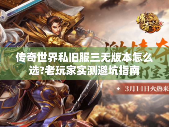 传奇世界私旧服三无版本怎么选?老玩家实测避坑指南 传奇世界私旧服三无版本怎么选?老玩家实测避坑指南