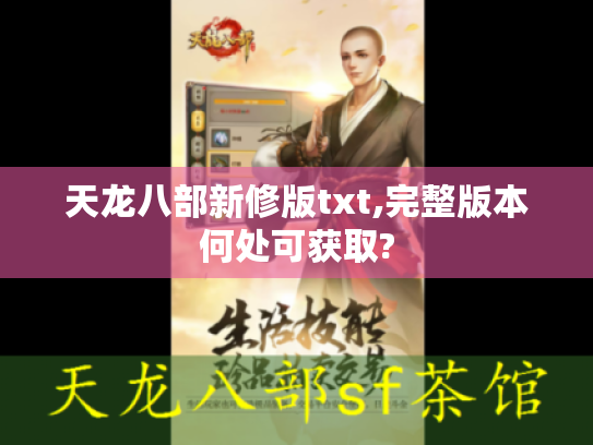 天龙八部新修版txt,完整版本何处可获取? 天龙八部新修版txt,完整版本何处可获取?