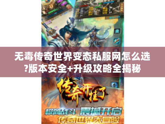 无毒传奇世界变态私服网怎么选?版本安全+升级攻略全揭秘
