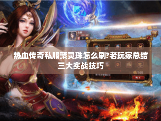 热血传奇私服聚灵珠怎么刷?老玩家总结三大实战技巧 热血传奇私服聚灵珠怎么刷?老玩家总结三大实战技巧