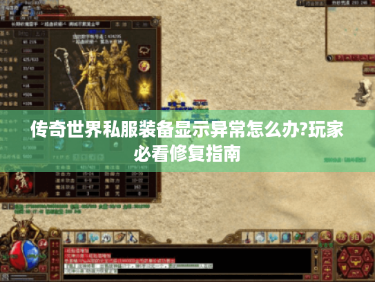 传奇世界私服装备显示异常怎么办?玩家必看修复指南 传奇世界私服装备显示异常怎么办?玩家必看修复指南