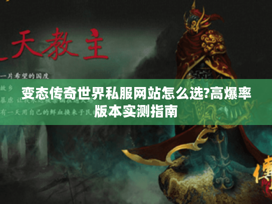 变态传奇世界私服网站怎么选?高爆率版本实测指南 变态传奇世界私服网站怎么选?高爆率版本实测指南