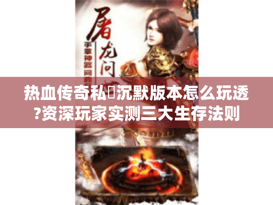 热血传奇私龍沉默版本怎么玩透?资深玩家实测三大生存法则 热血传奇私龍沉默版本怎么玩透?资深玩家实测三大生存法则