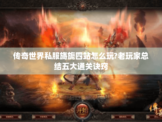 传奇世界私服旖旎四站怎么玩?老玩家总结五大通关诀窍 传奇世界私服旖旎四站怎么玩?老玩家总结五大通关诀窍