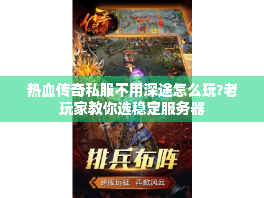 热血传奇私服不用深途怎么玩?老玩家教你选稳定服务器 热血传奇私服不用深途怎么玩?老玩家教你选稳定服务器