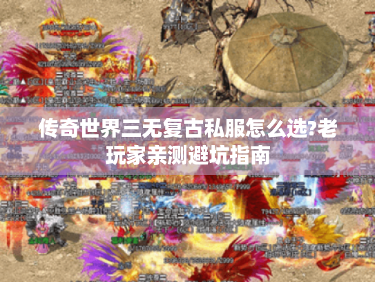 传奇世界三无复古私服怎么选?老玩家亲测避坑指南