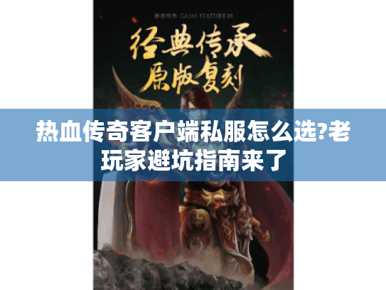 热血传奇客户端私服怎么选?老玩家避坑指南来了 热血传奇客户端私服怎么选?老玩家避坑指南来了
