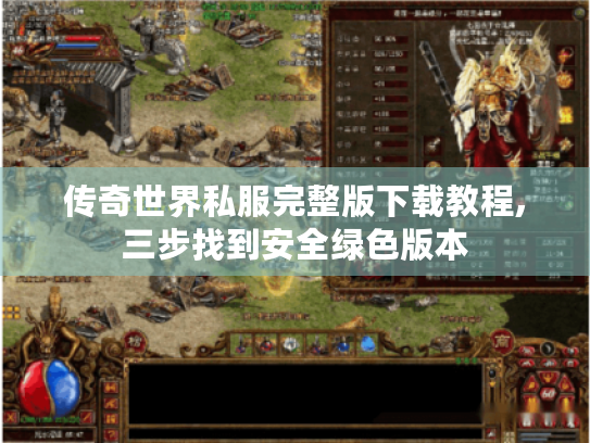 传奇世界私服完整版下载教程,三步找到安全绿色版本 传奇世界私服完整版下载教程,三步找到安全绿色版本