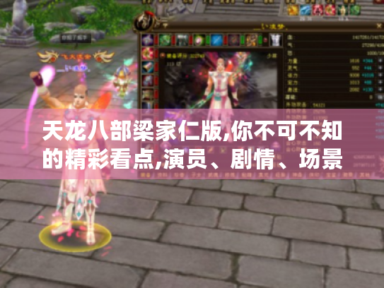 天龙八部梁家仁版,你不可不知的精彩看点,演员、剧情、场景、配乐魅力全揭秘 天龙八部梁家仁版,你不可不知的精彩看点,演员、剧情、场景、配乐魅力全揭秘