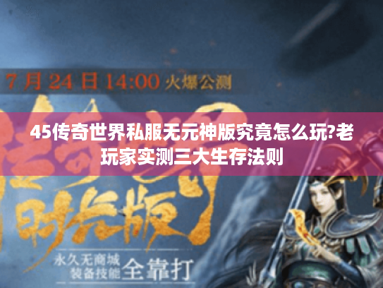 45传奇世界私服无元神版究竟怎么玩?老玩家实测三大生存法则 45传奇世界私服无元神版究竟怎么玩?老玩家实测三大生存法则