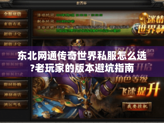 东北网通传奇世界私服怎么选?老玩家的版本避坑指南 东北网通传奇世界私服怎么选?老玩家的版本避坑指南