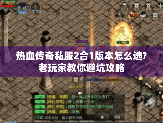 热血传奇私服2合1版本怎么选?老玩家教你避坑攻略 热血传奇私服2合1版本怎么选?老玩家教你避坑攻略