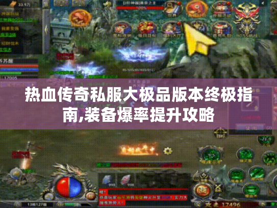 热血传奇私服大极品版本终极指南,装备爆率提升攻略