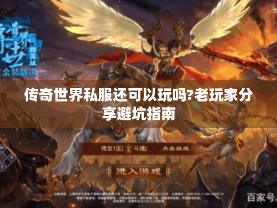 传奇世界私服还可以玩吗?老玩家分享避坑指南 传奇世界私服还可以玩吗?老玩家分享避坑指南