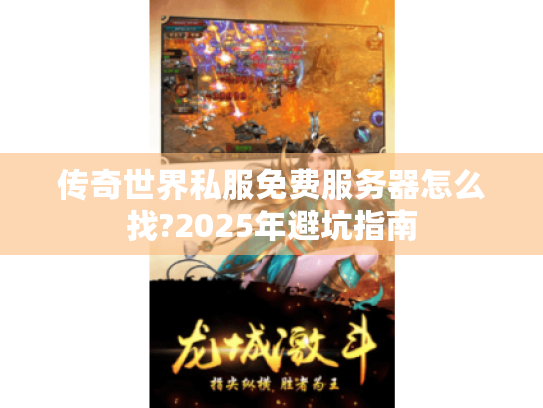 传奇世界私服免费服务器怎么找?2025年避坑指南 传奇世界私服免费服务器怎么找?2025年避坑指南