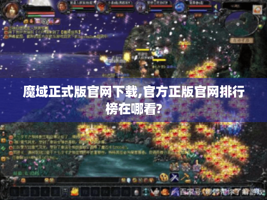 魔域正式版官网下载,官方正版官网排行榜在哪看? 魔域正式版官网下载,官方正版官网排行榜在哪看?